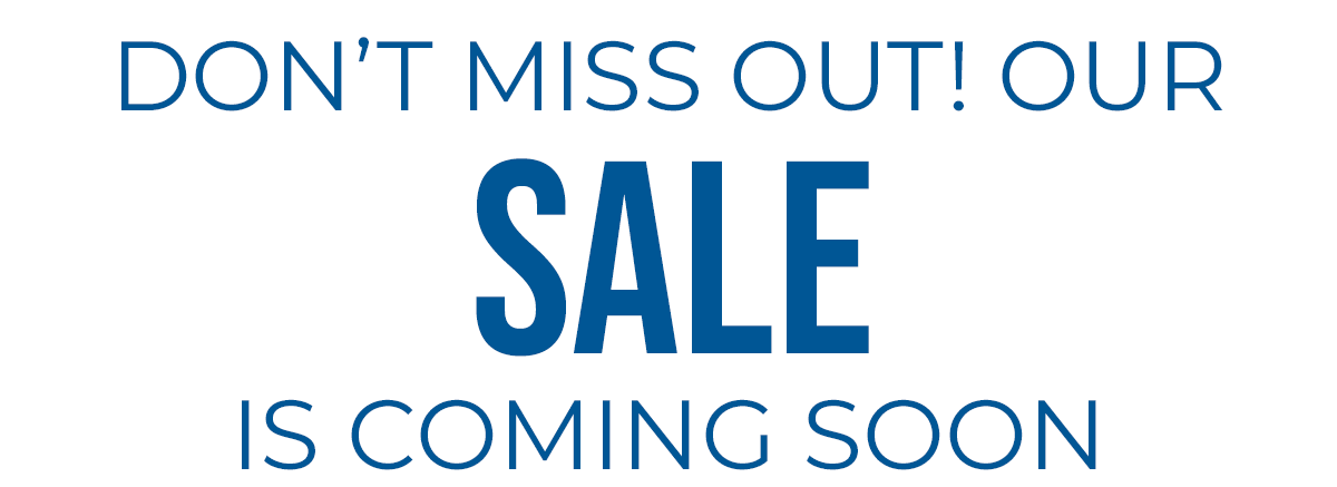 Don't Miss Out! Our Sale is Coming Soon