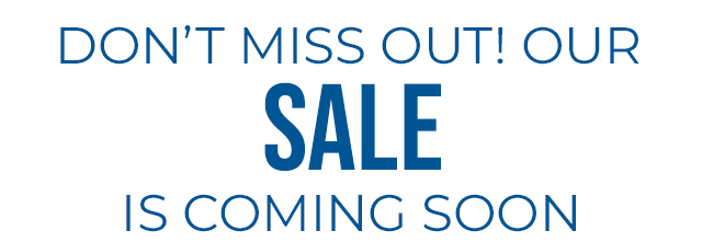 Don't Miss Out! Our Sale is Coming Soon