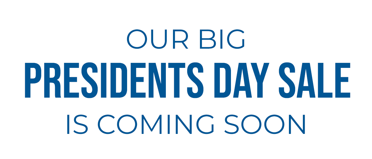Our Big Presidents Day Sale is Coming Soon