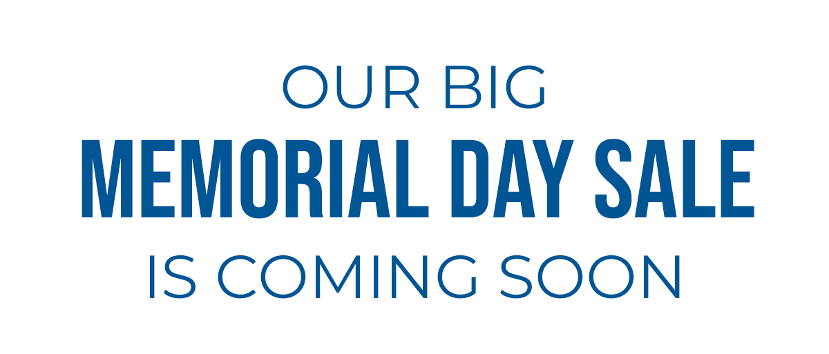 Our Big Memorial Day Sale is Coming Soon