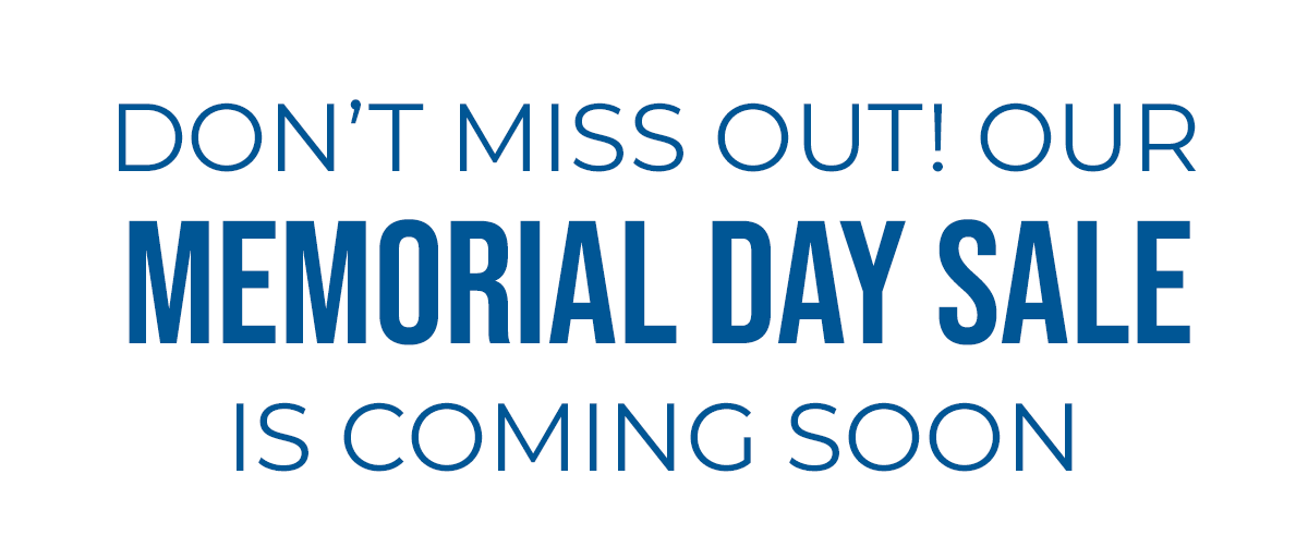 Our Big Memorial Day Sale is Coming Soon