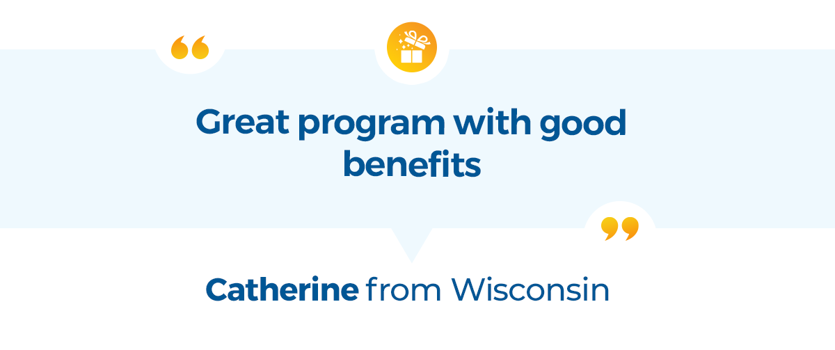 Great program with good benefits -Catherine from Wisconsin