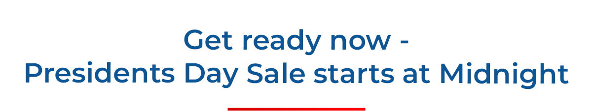 Get ready now - Presidents Day Sale starts at Midnight