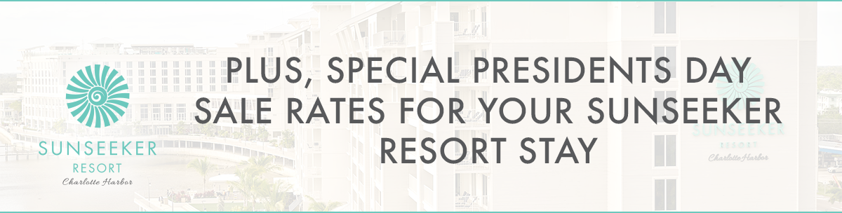 Plus, Special Presidents Day Sale Rates For Your Sunseeker Resort Stay