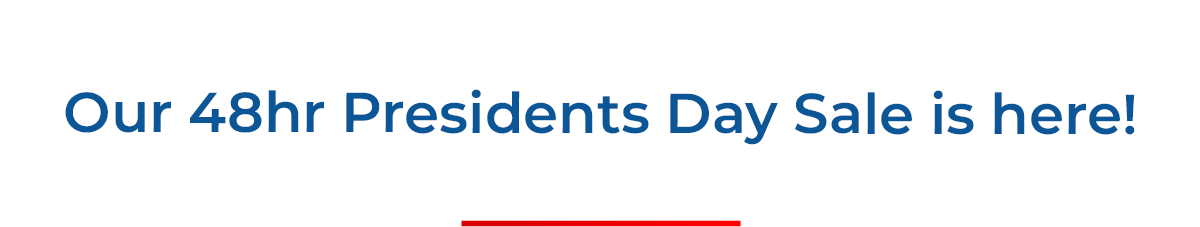 Our 48hr Presidents Day Sale is here!