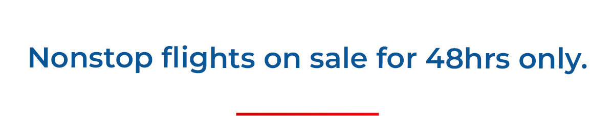 Nonstop flights on sale for 48hrs only.