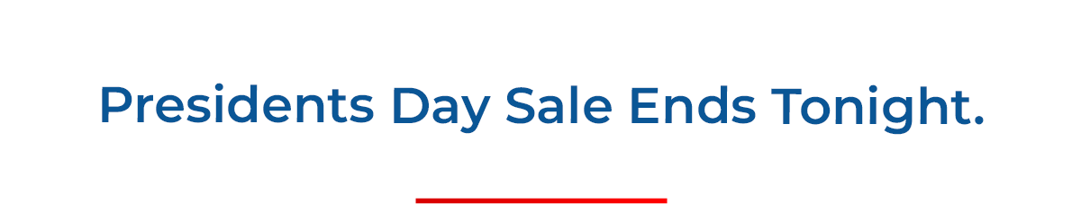 Presidents Day Sale Ends Tonight.