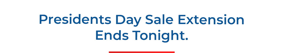 Presidents Day Sale Extension Ends Tonight.