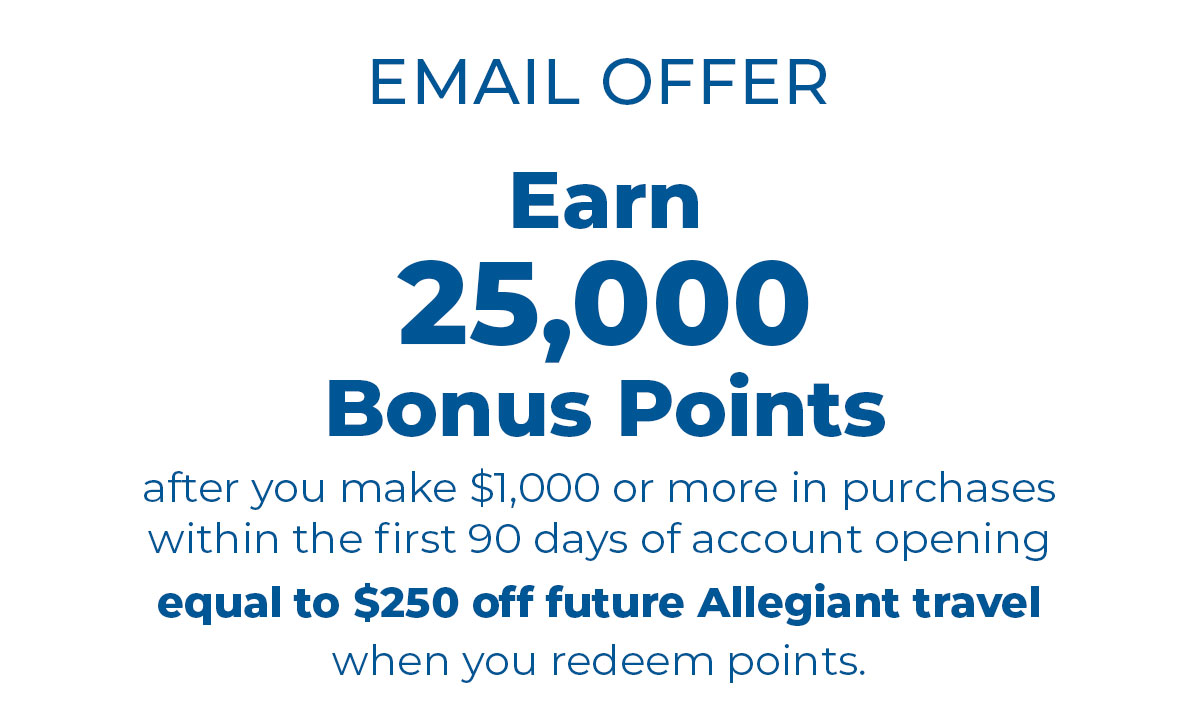 EMAIL OFFER | Earn 25,000 Bonus Points after you make $1000 or more in purchases within the first 90 days of account opening