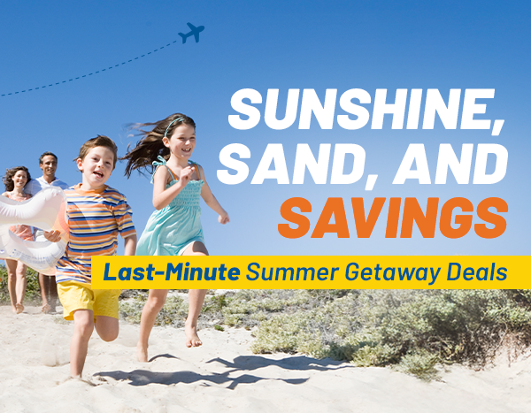 SUNSHINE, SAND, AND SAVINGS | Last-Minute Summer Getaway Deals