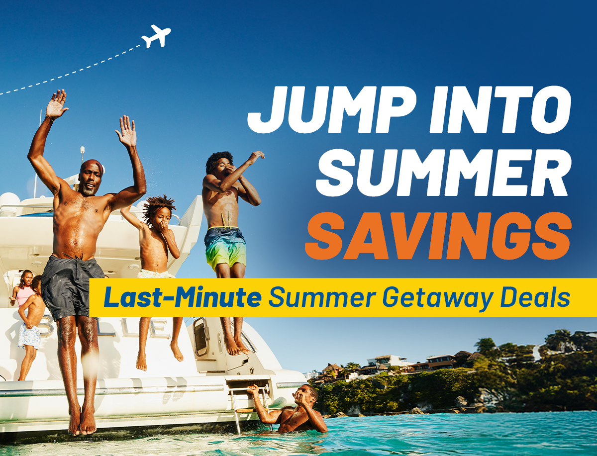 JUMP INTO SUMMER SAVINGS | Last-Minute Summer Getaway Deals | Last-Minute Summer Getaway Deals