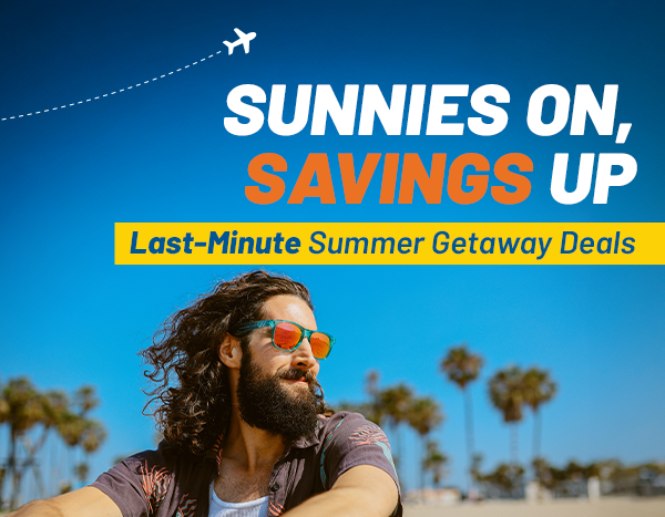 SUNSHINE, SAND, AND SAVINGS | Last-Minute Summer Getaway Deals