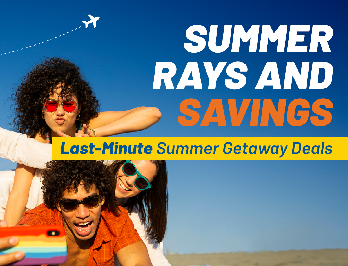 SUNSHINE, SAND, AND SAVINGS | Last-Minute Summer Getaway Deals