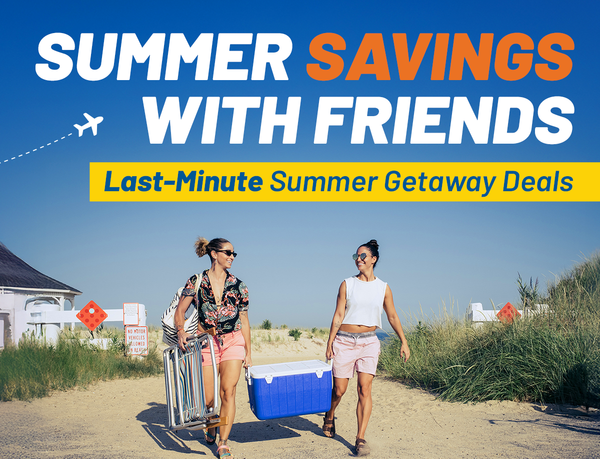 Say YES to Summer Savings | Last-Minute Summer Getaway Deals