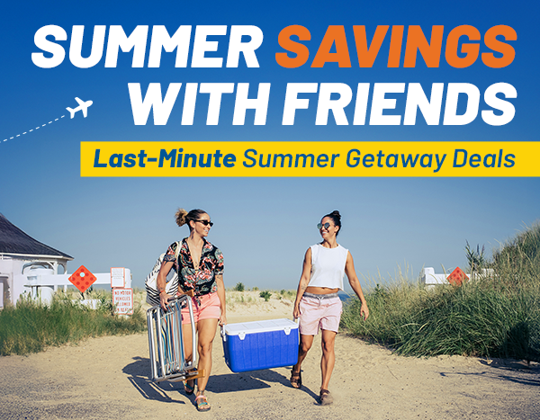 Say YES to Summer Savings | Last-Minute Summer Getaway Deals