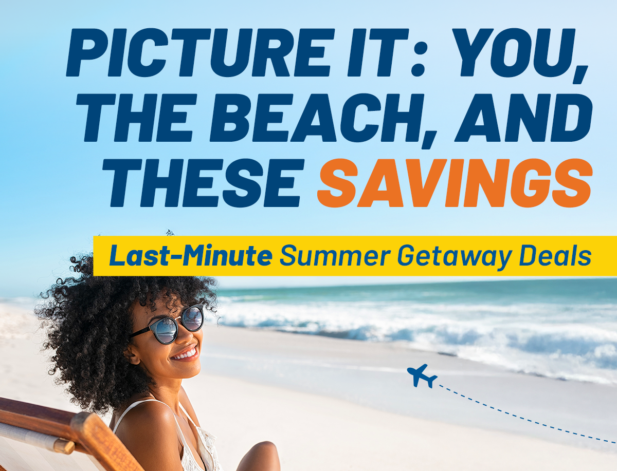 Say YES to Summer Savings | Last-Minute Summer Getaway Deals