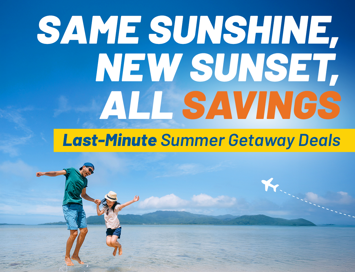 Say YES to Summer Savings | Last-Minute Summer Getaway Deals