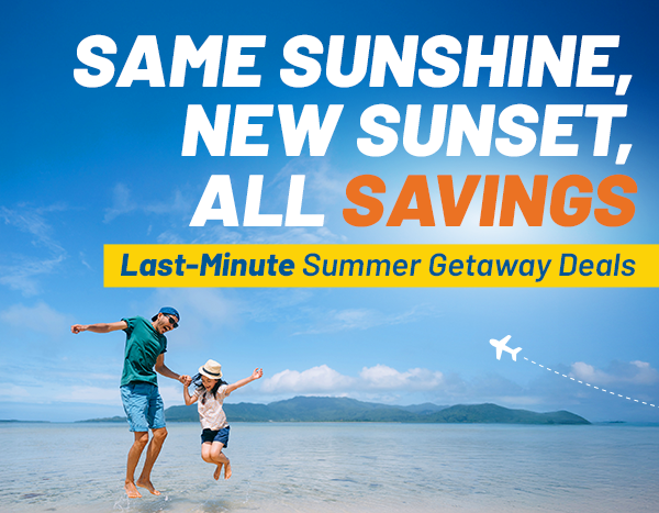 Say YES to Summer Savings | Last-Minute Summer Getaway Deals