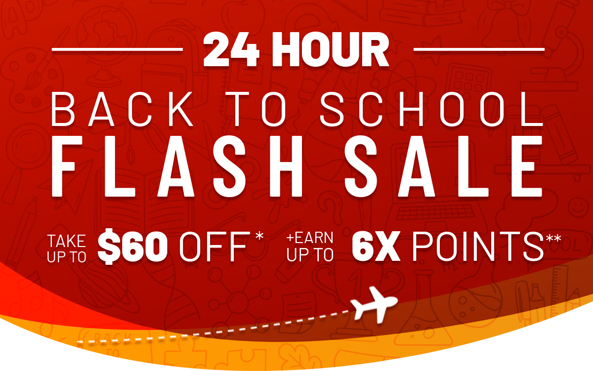 24 HOUR BACK TO SCHOOL FLASH SALE | Take up to $60 OFF* + Earn up to 6X POINTS**